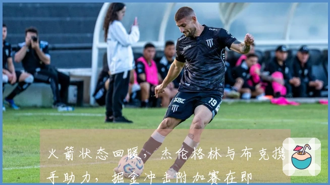 火箭状态回暖，杰伦格林与布克携手助力，掘金冲击附加赛在即