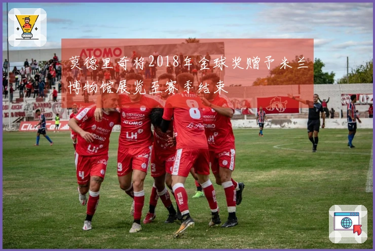 莫德里奇将2018年金球奖赠予米兰博物馆展览至赛季结束