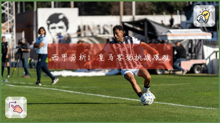西甲分析：皇马客场挑战艰难