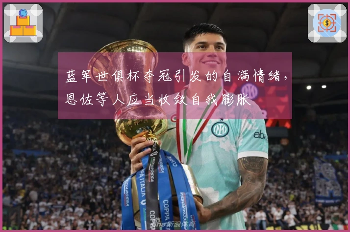 蓝军世俱杯夺冠引发的自满情绪，恩佐等人应当收敛自我膨胀