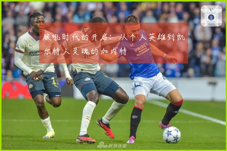 狼吼时代的开启：从个人英雄到凯尔特人灵魂的加内特